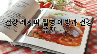 건강 레시피: 질병 예방과 건강 증진